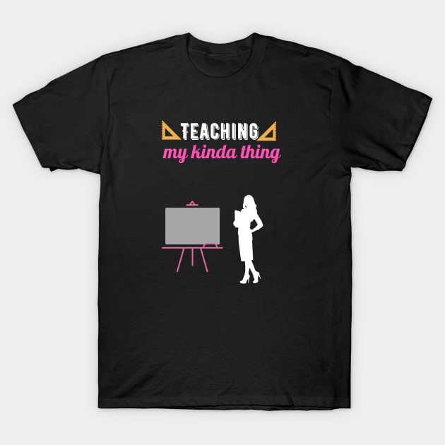 Teaching my kinda thing T-Shirt by GOT A FEELING